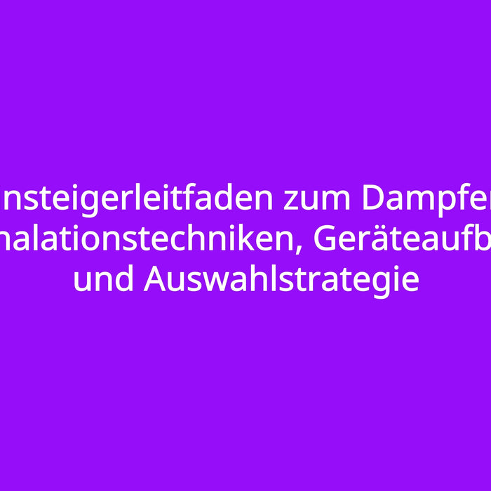 Einsteigerleitfaden zum Dampfen: Inhalationstechniken, Geräteaufbau und Auswahlstrategie