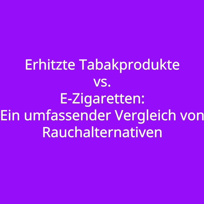 Erhitzte Tabakprodukte vs. E-Zigaretten: Ein umfassender Vergleich von Rauchalternativen