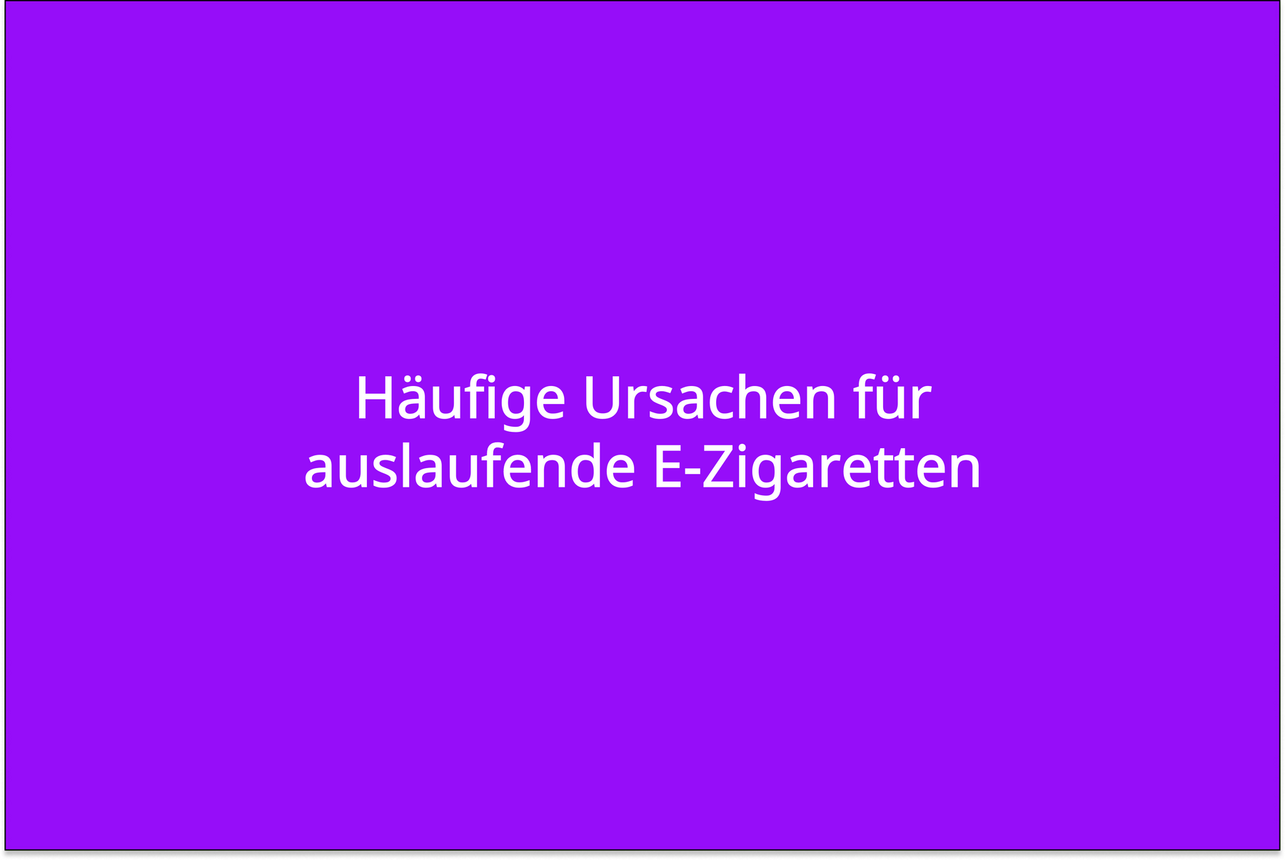Häufige Ursachen für auslaufende E-Zigaretten