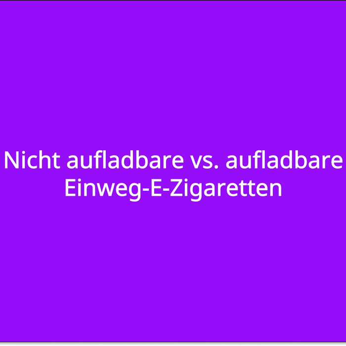 Nicht aufladbare vs. aufladbare Einweg-E-Zigaretten