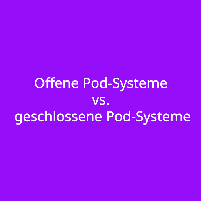 Offene Pod-Systeme vs. geschlossene Pod-Systeme