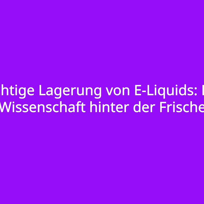 Richtige Lagerung von E-Liquids: Die Wissenschaft hinter der Frische