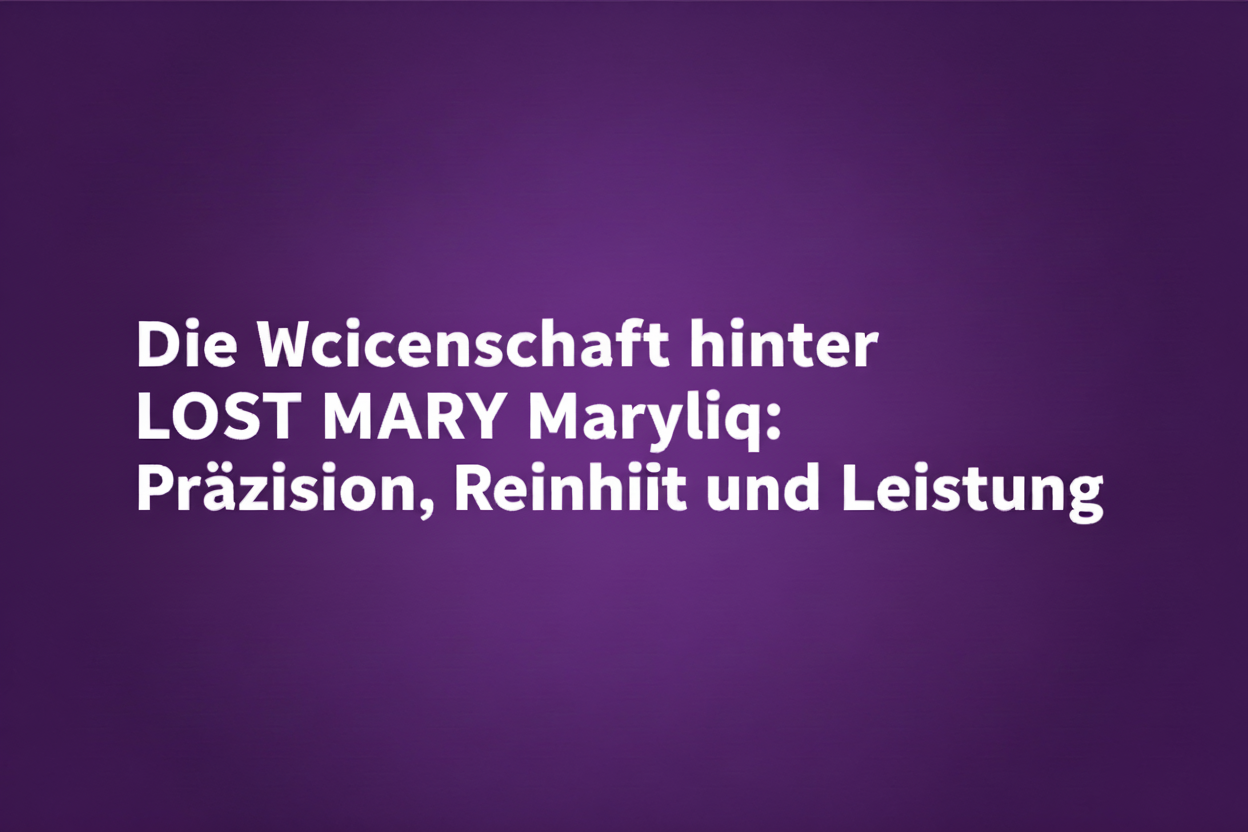 Die Wissenschaft hinter LOST MARY Maryliq: Präzision, Reinheit und Leistung