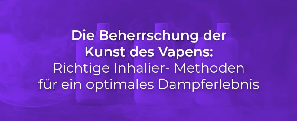 Die Beherrschung der Kunst des Vapens: Richtige Inhalier- Methoden für ein optimales Dampferlebnis
