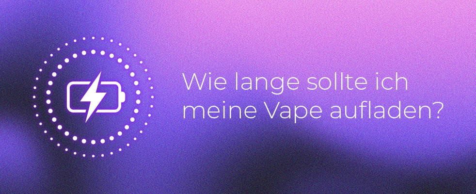Wie lange sollte ich meine vape aufladen?